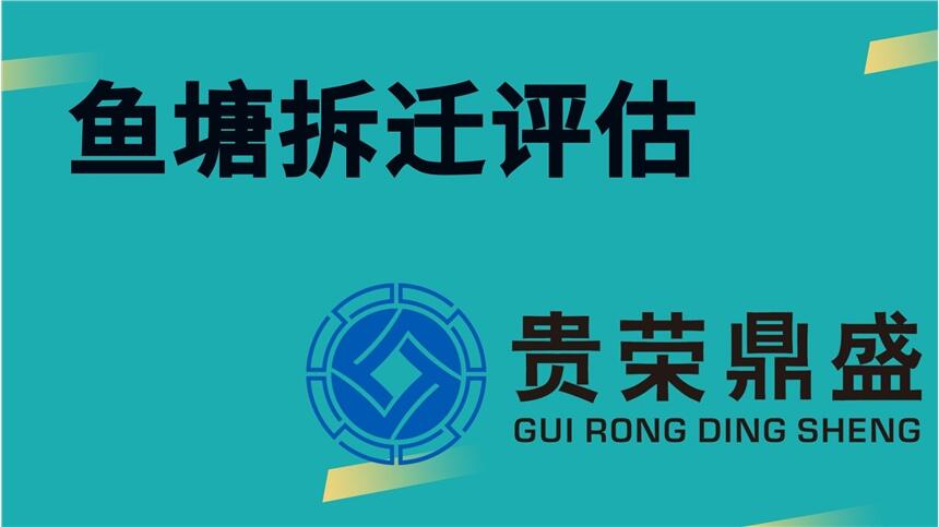 贵州省贵阳市资产评估公司鱼塘拆迁评估今日新讯